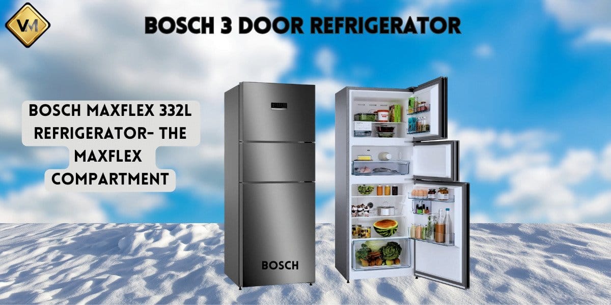 Bosch 3 Door Refrigerator Review,Bosch Maxflex 332L