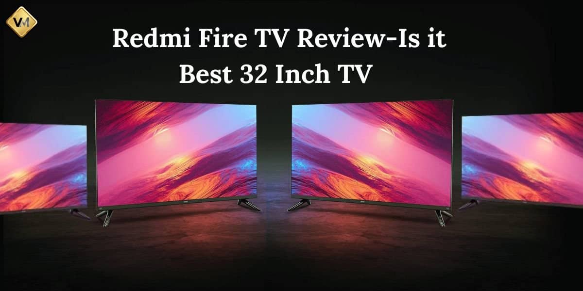 Redmi Fire TV Review-Is it Best 32 Inch TV Under 15000?