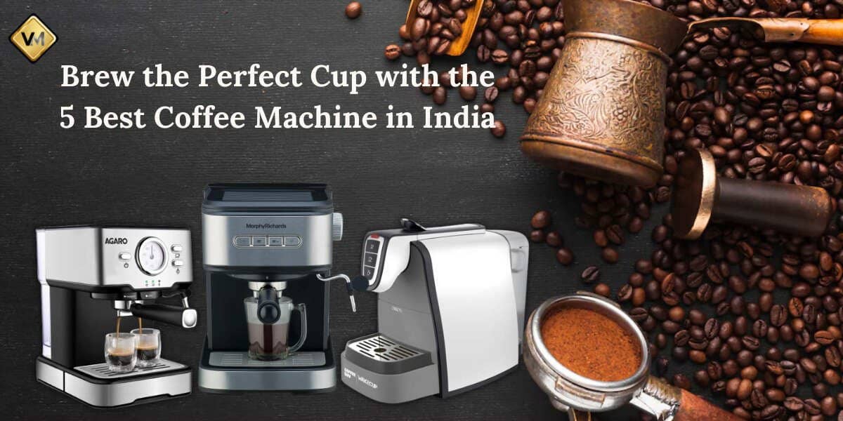 Brew the Perfect Cup with the 5 Best Coffee Machine in India