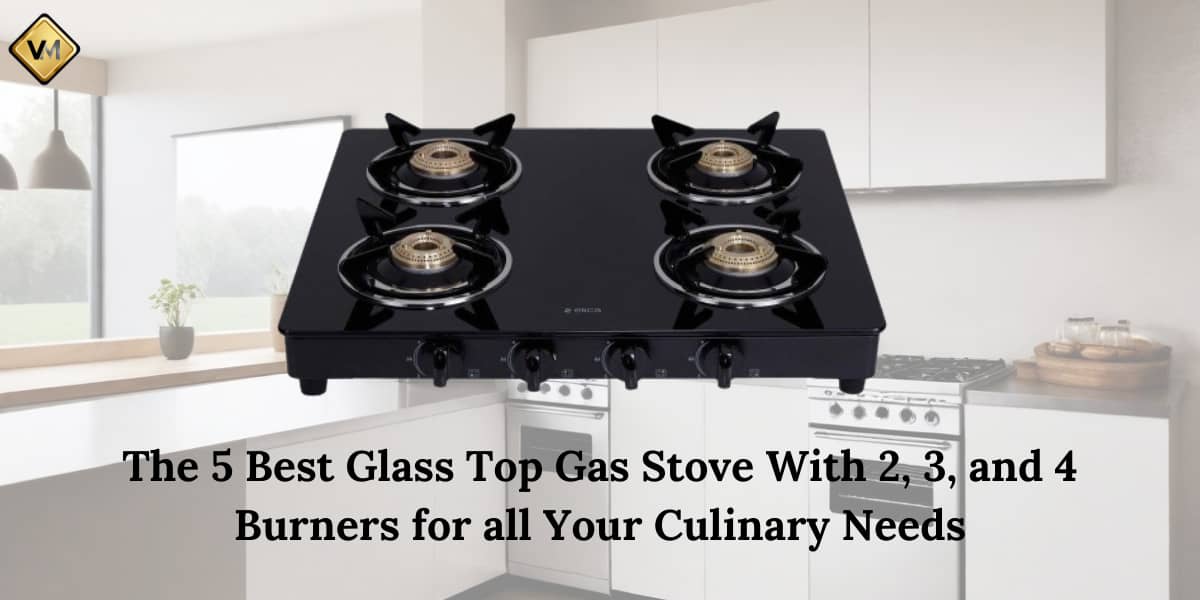The 5 Best Glass Top Gas Stove With 2, 3, and 4 Burners for all Your Culinary Needs