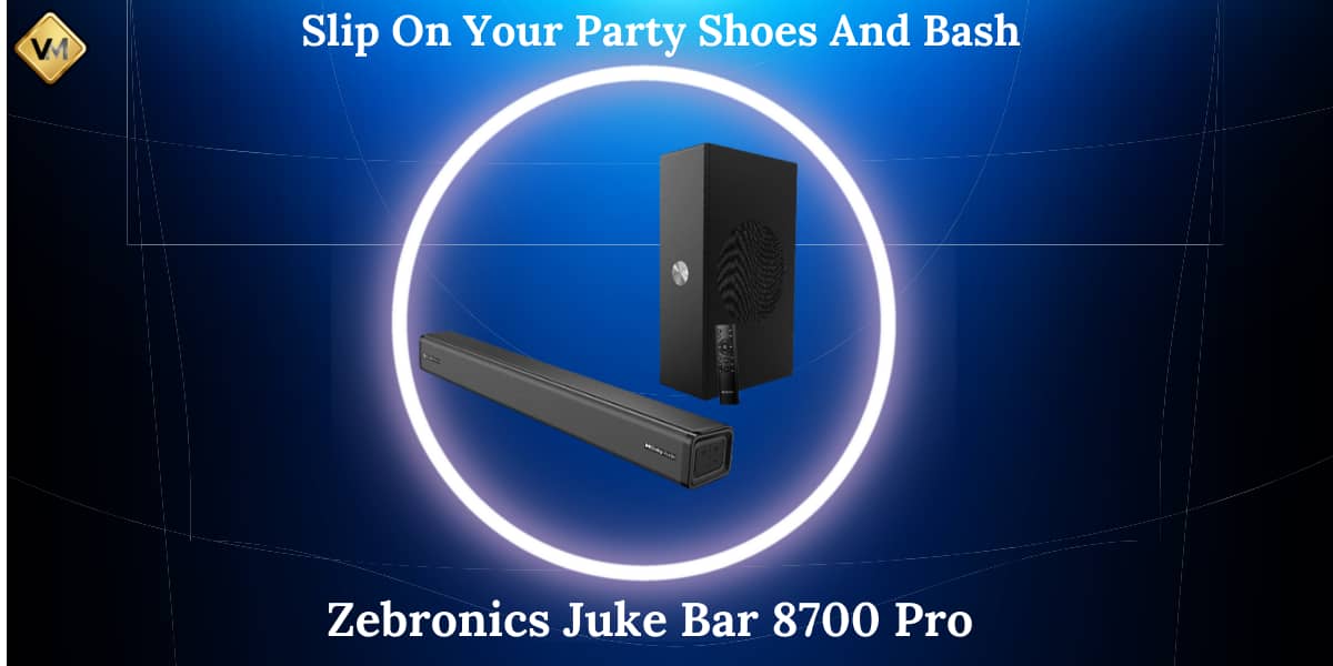 Slip On Your Party Shoes And Bash With Zebronics Juke Bar 8700 Pro