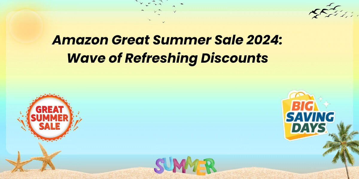 Amazon Great Summer Sale 2024 Wave of Refreshing Discounts