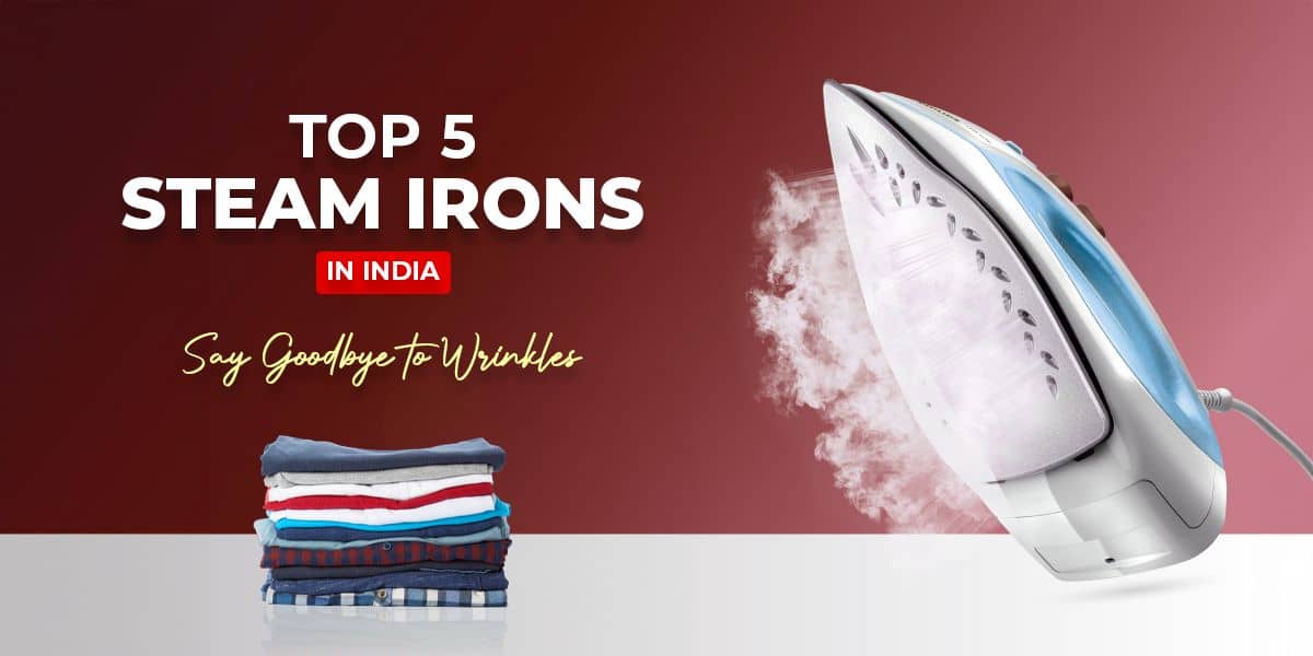 Top 5 steam irons in India