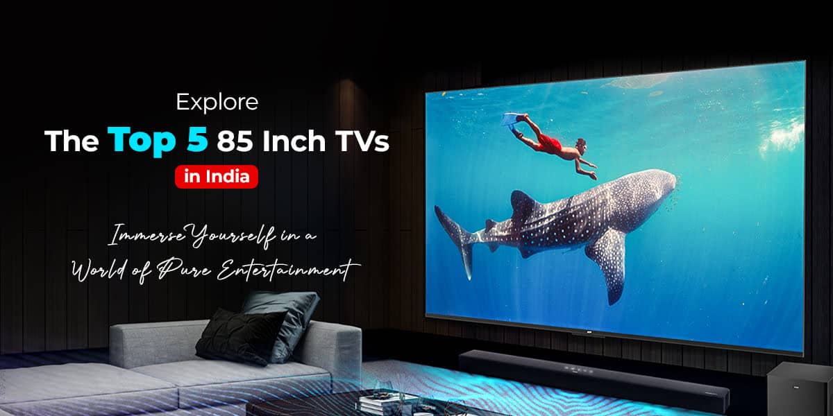 The Top 5 85 Inch TV in India in 2024 Experience the Best Viewing Experience